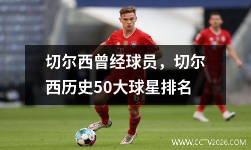 切尔西曾经球员，切尔西历史50大球星排名