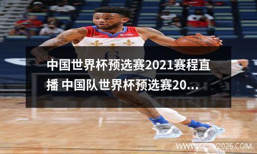 中国世界杯预选赛2021赛程直播 中国队世界杯预选赛2021赛程比分