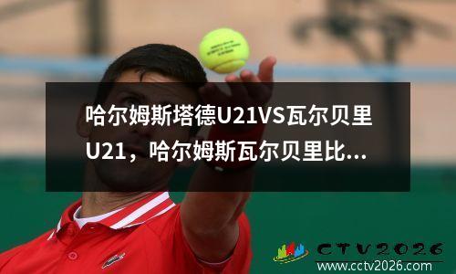 哈尔姆斯塔德U21VS瓦尔贝里U21，哈尔姆斯瓦尔贝里比分预测