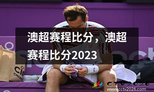 澳超赛程比分，澳超赛程比分2023