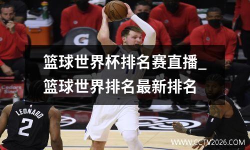 篮球世界杯排名赛直播_篮球世界排名最新排名