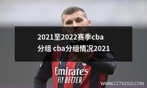 2021至2022赛季cba分组 cba分组情况2021