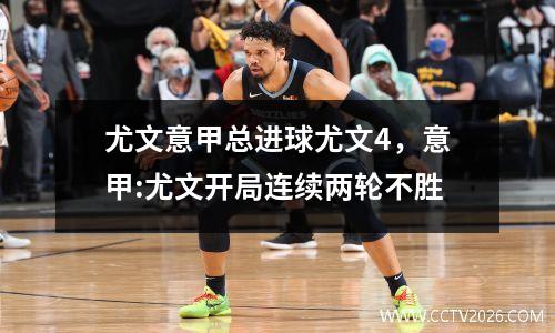 尤文意甲总进球尤文4，意甲:尤文开局连续两轮不胜