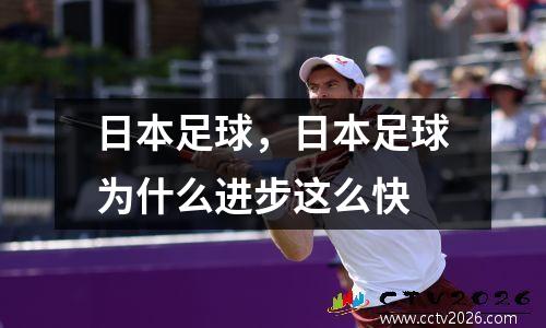 日本足球，日本足球为什么进步这么快
