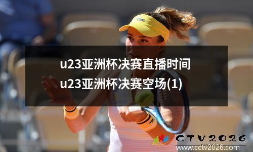 u23亚洲杯决赛直播时间 u23亚洲杯决赛空场(1)