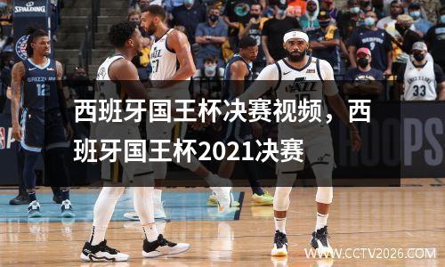 西班牙国王杯决赛视频，西班牙国王杯2021决赛
