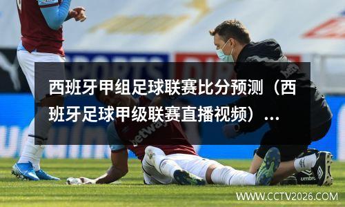 西班牙甲组足球联赛比分预测（西班牙足球甲级联赛直播视频），西班牙甲级足球联赛在线直播