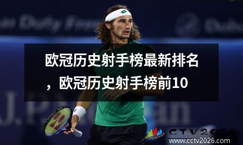 欧冠历史射手榜最新排名，欧冠历史射手榜前10