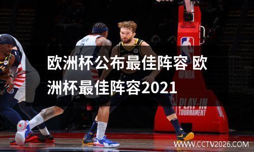 欧洲杯公布最佳阵容 欧洲杯最佳阵容2021
