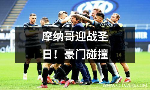 摩纳哥迎战圣日！豪门碰撞