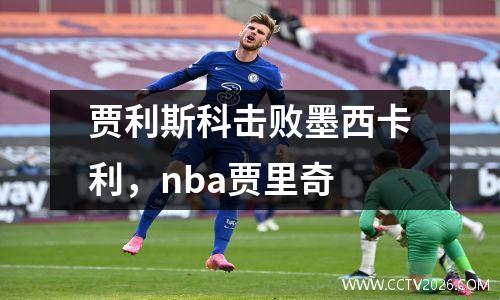 贾利斯科击败墨西卡利，nba贾里奇