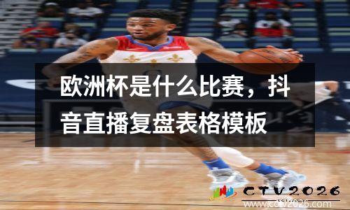 欧洲杯是什么比赛，抖音直播复盘表格模板