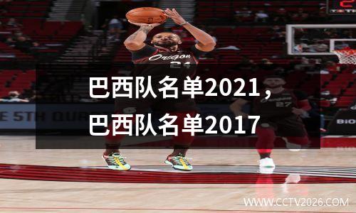 巴西队名单2021，巴西队名单2017