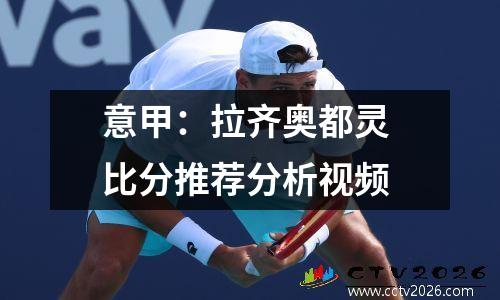 意甲：拉齐奥都灵 比分推荐分析视频