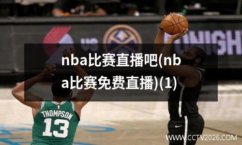 nba比赛直播吧(nba比赛免费直播)(1)