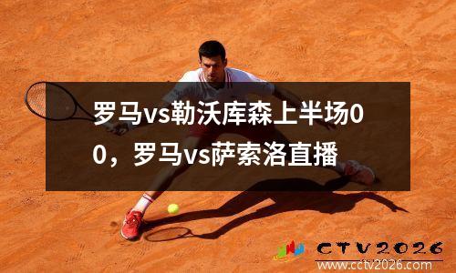 罗马vs勒沃库森上半场00，罗马vs萨索洛直播