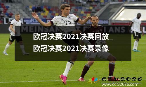 欧冠决赛2021决赛回放_欧冠决赛2021决赛录像