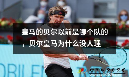 皇马的贝尔以前是哪个队的，贝尔皇马为什么没人理