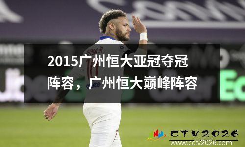 2015广州恒大亚冠夺冠阵容，广州恒大巅峰阵容