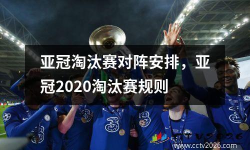 亚冠淘汰赛对阵安排，亚冠2020淘汰赛规则