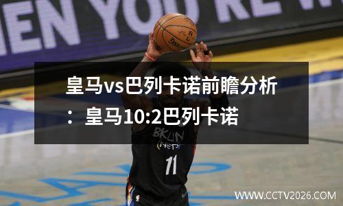 皇马vs巴列卡诺前瞻分析：皇马10:2巴列卡诺