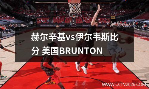 赫尔辛基vs伊尔韦斯比分 美国BRUNTON