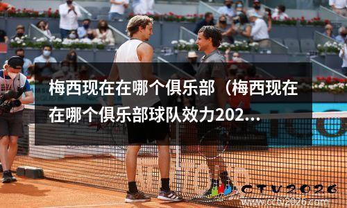 梅西现在在哪个俱乐部（梅西现在在哪个俱乐部球队效力2022）