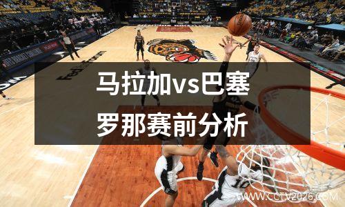马拉加vs巴塞罗那赛前分析