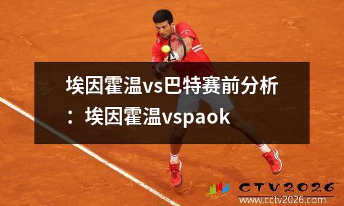 埃因霍温vs巴特赛前分析：埃因霍温vspaok
