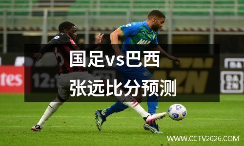 国足vs巴西张远比分预测