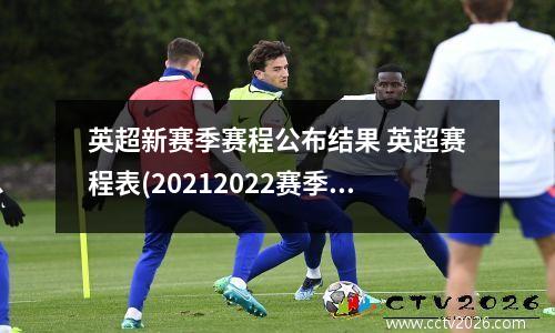 英超新赛季赛程公布结果 英超赛程表(20212022赛季)