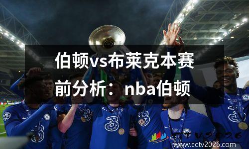 伯顿vs布莱克本赛前分析：nba伯顿