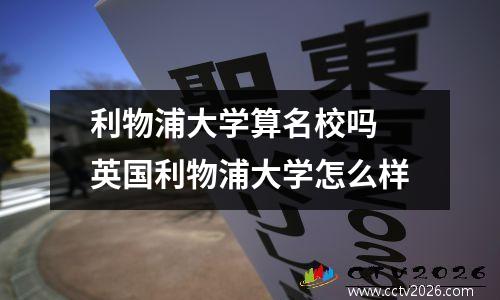 利物浦大学算名校吗 英国利物浦大学怎么样