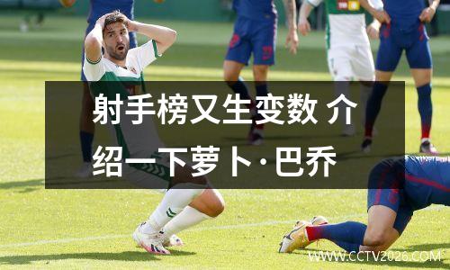 射手榜又生变数 介绍一下萝卜·巴乔