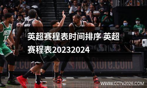 英超赛程表时间排序 英超赛程表20232024