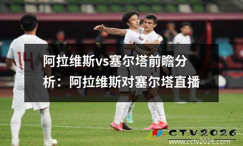 阿拉维斯vs塞尔塔前瞻分析：阿拉维斯对塞尔塔直播