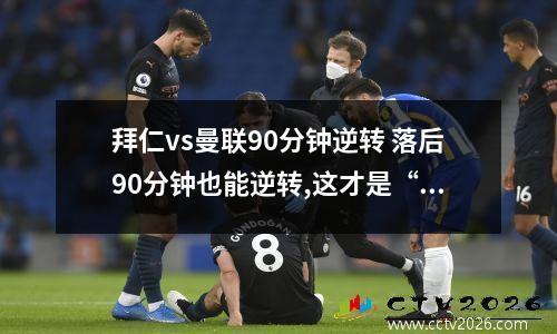 拜仁vs曼联90分钟逆转 落后90分钟也能逆转,这才是“诺坎普奇迹”一代目