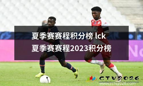 夏季赛赛程积分榜 lck夏季赛赛程2023积分榜