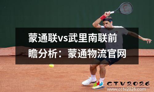 蒙通联vs武里南联前瞻分析：蒙通物流官网