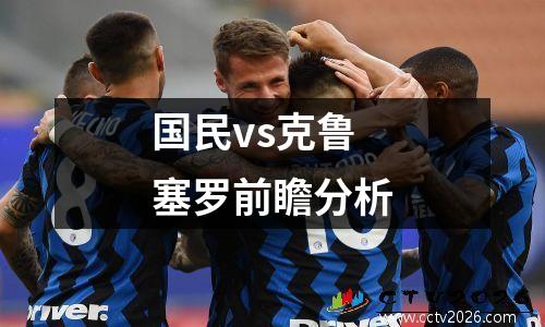 国民vs克鲁塞罗前瞻分析