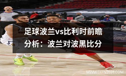 足球波兰vs比利时前瞻分析：波兰对波黑比分