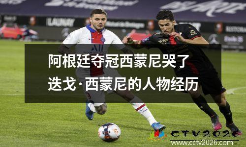 阿根廷夺冠西蒙尼哭了 迭戈·西蒙尼的人物经历