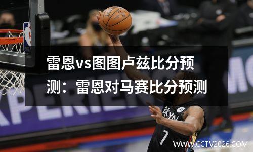雷恩vs图图卢兹比分预测：雷恩对马赛比分预测