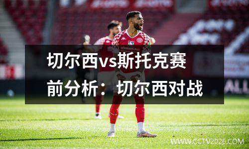切尔西vs斯托克赛前分析：切尔西对战
