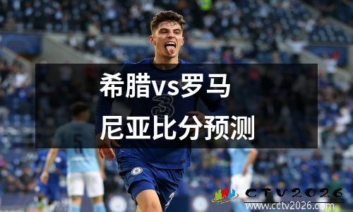 希腊vs罗马尼亚比分预测