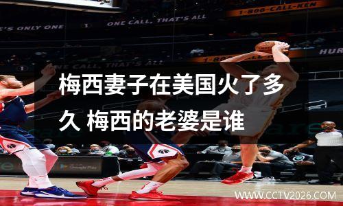 梅西妻子在美国火了多久 梅西的老婆是谁