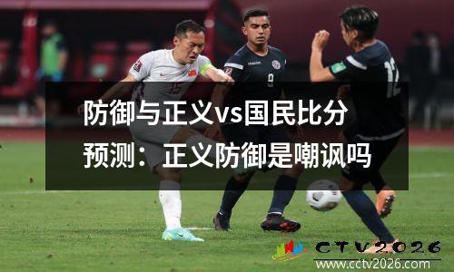 防御与正义vs国民比分预测：正义防御是嘲讽吗