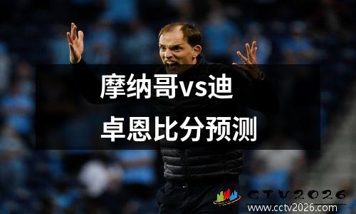 摩纳哥vs迪卓恩比分预测