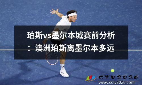 珀斯vs墨尔本城赛前分析：澳洲珀斯离墨尔本多远
