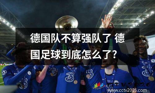 德国队不算强队了 德国足球到底怎么了?